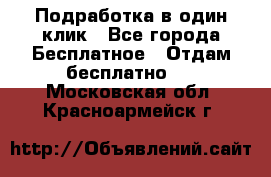 Подработка в один клик - Все города Бесплатное » Отдам бесплатно   . Московская обл.,Красноармейск г.